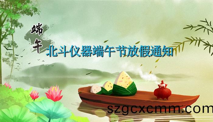北(bei)鬭(dou)儀器2023年(nian)耑午節(jié)(jie)放假(jia)通知